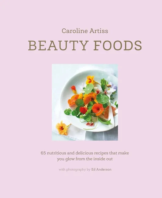 Beauty Foods: 65 Nutritious and Delicious Recipes That Make You Glow from the Inside Out - Hardcover
