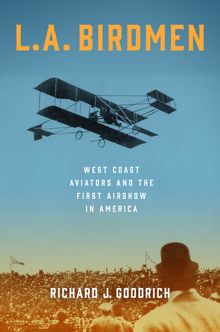 L.A. Birdmen: West Coast Aviators and the First Airshow in America - Hardcover