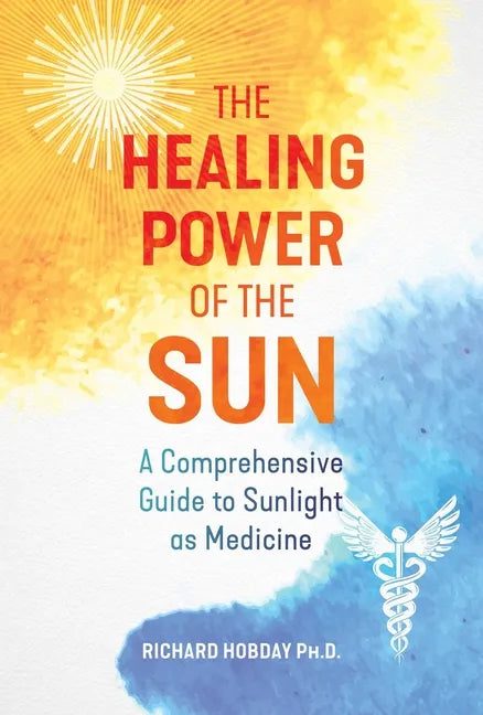 The Healing Power of the Sun: A Comprehensive Guide to Sunlight as Medicine - Paperback