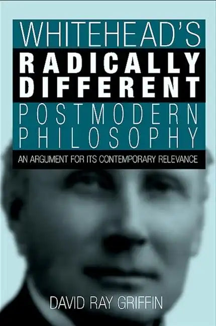 Whitehead's Radically Different Postmodern Philosophy: An Argument for Its Contemporary Relevance - Hardcover