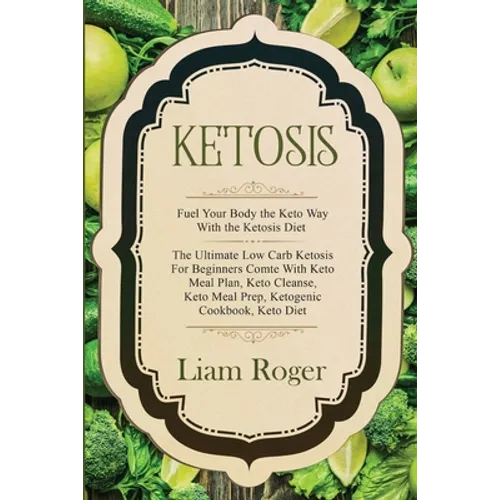 Ketosis - Keto Diet: Fuel Your Body the Keto Way With the Ketosis Diet: The Ultimate Low Carb Ketosis for Beginners with Keto Meal Plan, Ke - Paperback