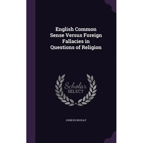 English Common Sense Versus Foreign Fallacies in Questions of Religion - Hardcover