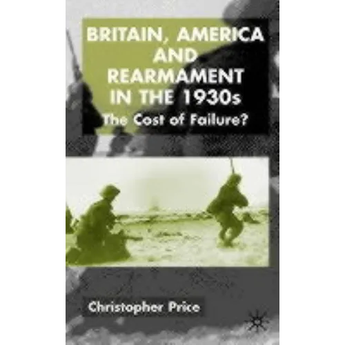 Britain, America and Rearmament in the 1930s: The Cost of Failure - Hardcover