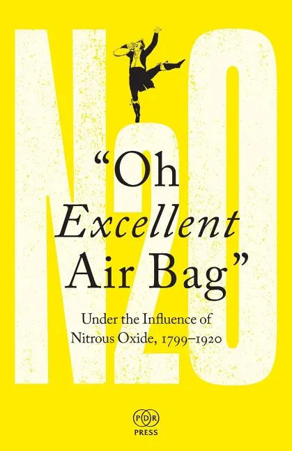 Oh Excellent Air Bag: Under the Influence of Nitrous Oxide, 1799-1920 - Paperback
