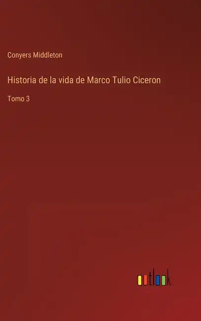 Historia de la vida de Marco Tulio Ciceron: Tomo 3 - Hardcover