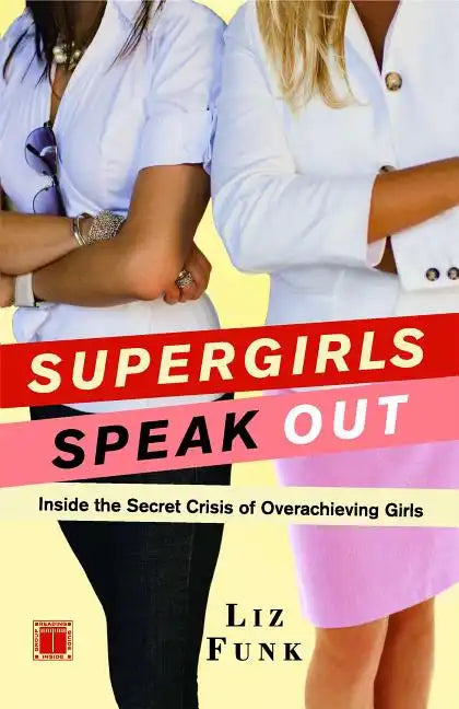 Supergirls Speak Out: Inside the Secret Crisis of Overachieving Girls - Paperback
