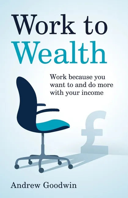 Work to Wealth: Work because you want to and do more with your income - Paperback
