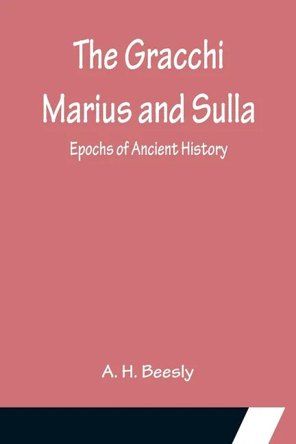 The Gracchi Marius and Sulla; Epochs of Ancient History - Paperback