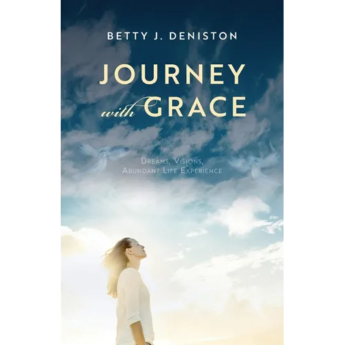 Journey with Grace: Dreams, Visions, Abundant Life Experience - Paperback