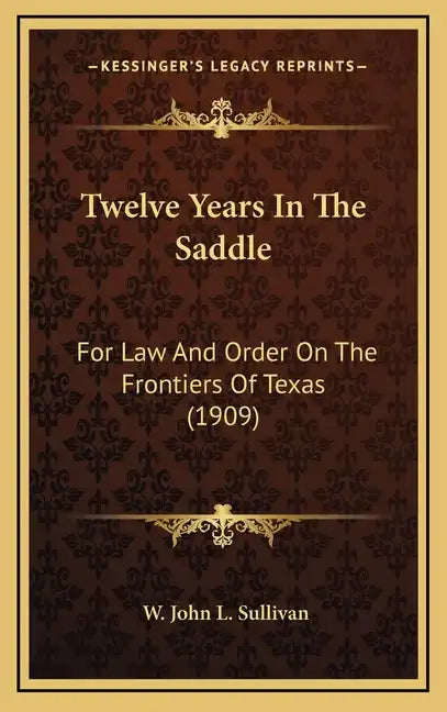 Twelve Years In The Saddle: For Law And Order On The Frontiers Of Texas (1909) - Hardcover