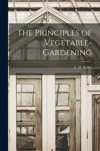 The Principles of Vegetable-gardening - Paperback