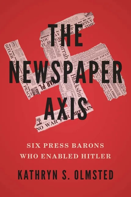 The Newspaper Axis: Six Press Barons Who Enabled Hitler - Hardcover