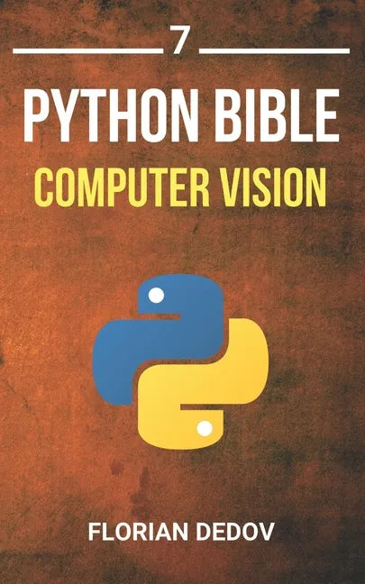 The Python Bible Volume 7: Computer Vision (OpenCV, Object Recognition) - Paperback