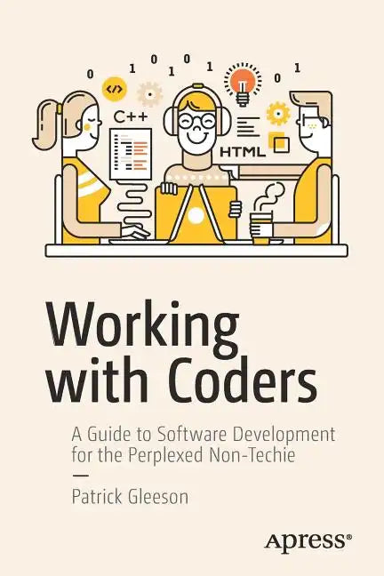 Working with Coders: A Guide to Software Development for the Perplexed Non-Techie - Paperback