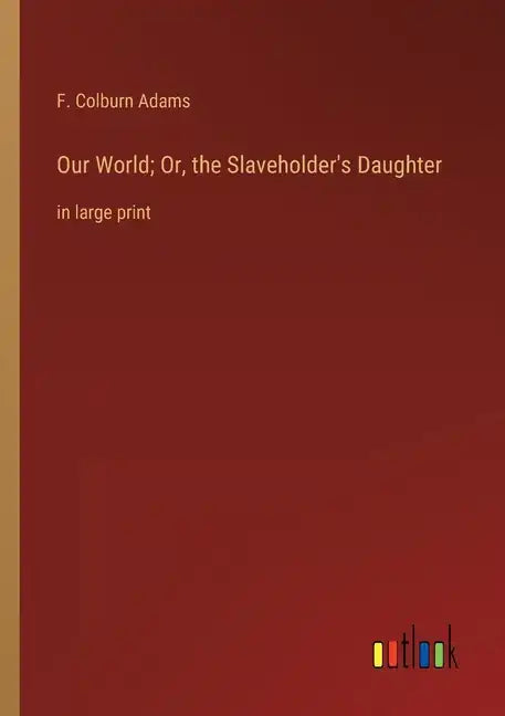 Our World; Or, the Slaveholder's Daughter: in large print - Paperback