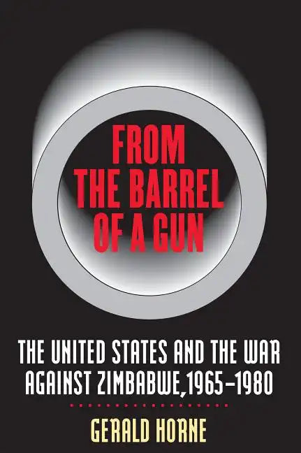 From the Barrel of a Gun: The United States and the War Against Zimbabwe, 1965-1980 - Paperback