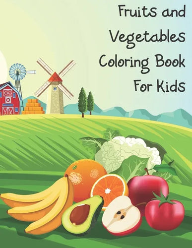 Fruits and Vegetables Coloring Book For Kids: Coloring Book for Toddlers, for Kids 2-4 4-8 Fruits and Vegetables Coloring Large Print - Paperback