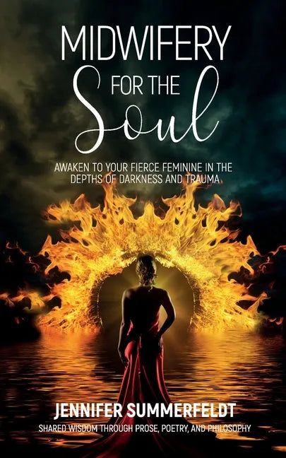 Midwifery for The Soul: Awaken to your Fierce Feminine in the Depths of Darkness and Trauma - Paperback
