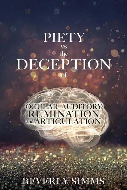 PIETY vs the DECEPTION of OCULAR AUDITORY RUMINATION and ARTICULATION - Paperback