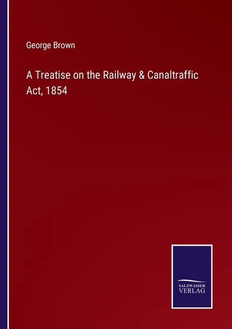 A Treatise on the Railway & Canaltraffic Act, 1854 - Paperback