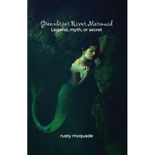 Greenbrier River Mermaid: Legend, myth, or secret - Paperback