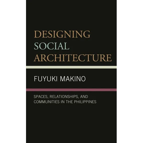 Designing Social Architecture: Spaces, Relationships, and Communities in the Philippines - Paperback