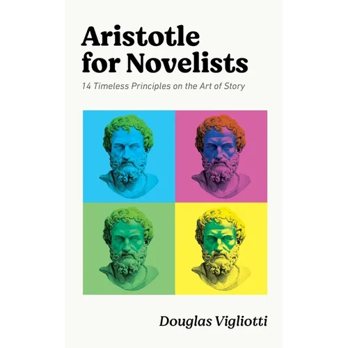 Aristotle for Novelists: 14 Timeless Principles on the Art of Story - Paperback