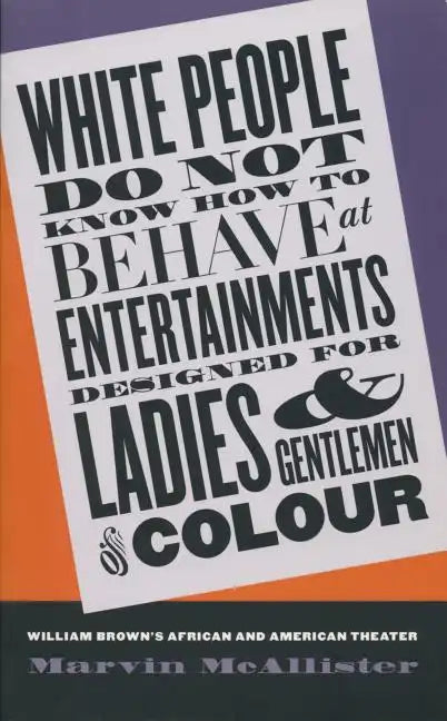 White People Do Not Know How to Behave at Entertainments Designed for Ladies & Gentlemen of Colour: William Brown's African & American Theater - Paperback