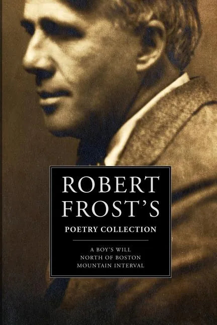 Robert Frost's Poetry Collection: A Boy's Will, North of Boston, Mountain Interval - Paperback