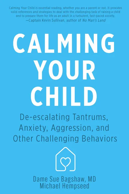 Calming Your Child: De-Escalating Tantrums, Anxiety, Aggression, and Other Challenging Behaviors - Paperback