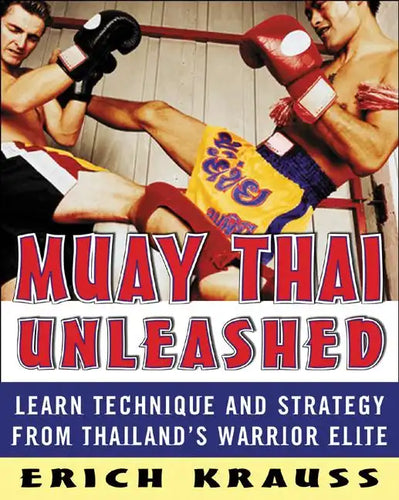 Muay Thai Unleashed: Learn Technique and Strategy from Thailand's Warrior Elite - Paperback