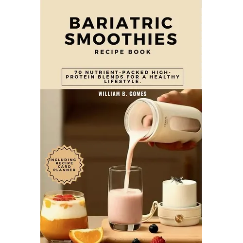 Bariatric Smoothies Recipe Book: 70 Nutrient-Packed High-Protein Blends for a Healthy Lifestyle. - Paperback