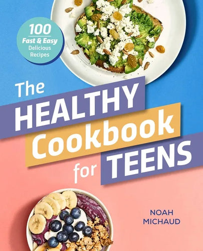 The Healthy Cookbook for Teens: 100 Fast & Easy Delicious Recipes - Paperback