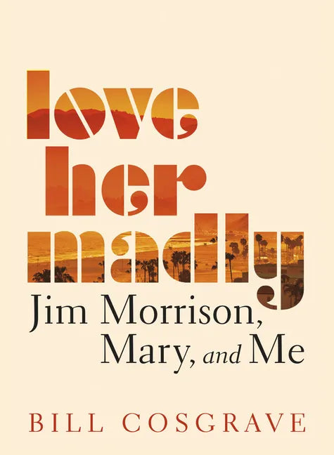Love Her Madly: Jim Morrison, Mary, and Me - Paperback
