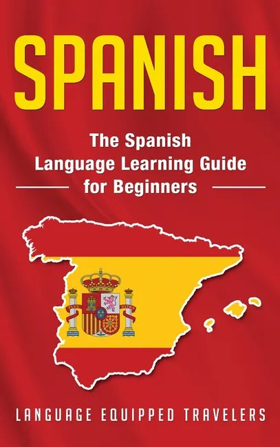 Spanish: The Spanish Language Learning Guide for Beginners - Hardcover