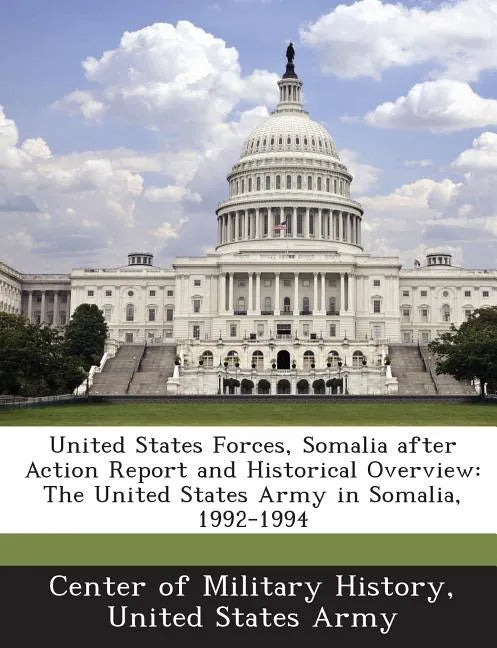 United States Forces, Somalia After Action Report and Historical Overview: The United States Army in Somalia, 1992-1994 - Paperback