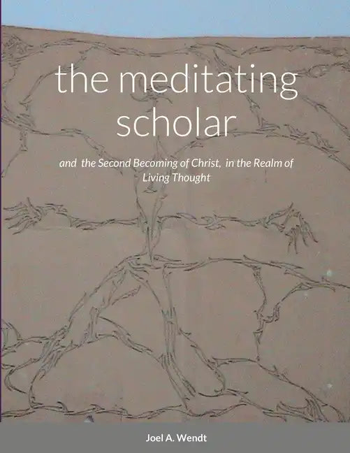 The meditating scholar: the Second Becoming of Christ in the realm of Living Thought - Paperback