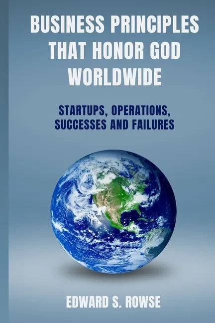 Business Principles That Honor God; Worldwide: Startups, Operations, Successes and Failures - Paperback