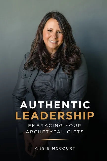 Authentic Leadership: Embracing Your Archetypal Gifts - Paperback