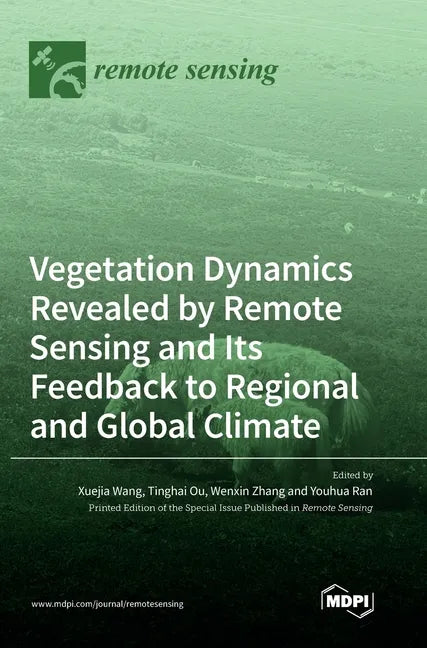 Vegetation Dynamics Revealed by Remote Sensing and Its Feedback to Regional and Global Climate - Hardcover