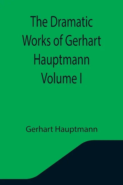 The Dramatic Works of Gerhart Hauptmann Volume I - Paperback