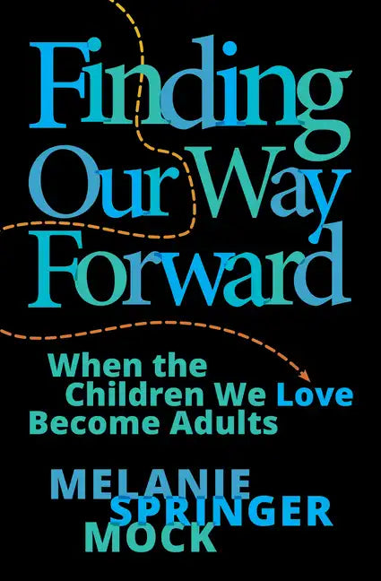 Finding Our Way Forward: When the Children We Love Become Adults - Hardcover