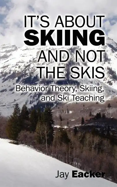 It's About Skiing and Not the Skis: Behavior Theory, Skiing, and Ski Teaching - Paperback