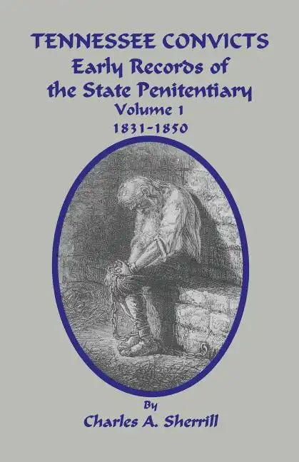 Tennessee Convicts: Early Records of the State Penitentiary 1831-1850. Volume 1 - Paperback