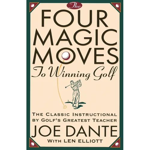 The Four Magic Moves to Winning Golf: The Classic Instructional by Golf's Greatest Teacher - Paperback