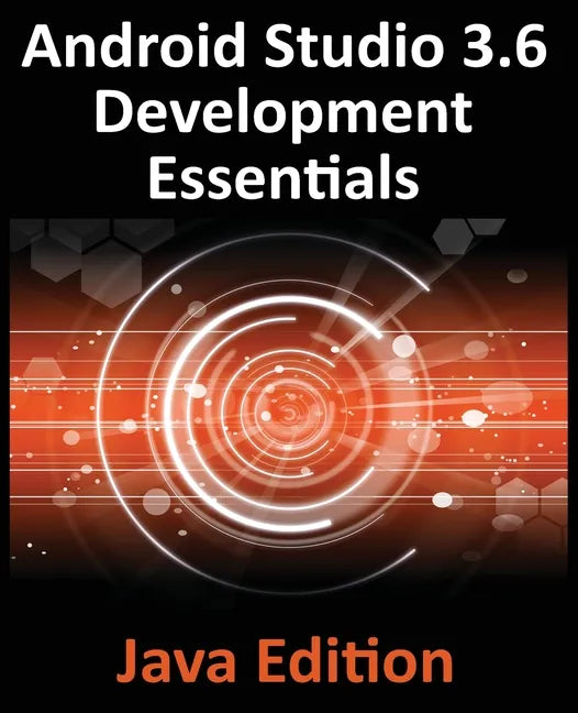 Android Studio 3.6 Development Essentials - Java Edition: Developing Android 9 (Q) Apps Using Android Studio 3.5, Java and Android Jetpack - Paperback