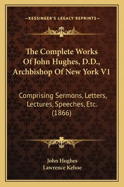 The Complete Works of John Hughes, D.D., Archbishop of New York V1: Comprising Sermons, Letters, Lectures, Speeches, Etc. (1866) - Paperback