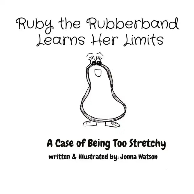 Ruby the Rubberband Learns Her Limits: A Case of Being Too Stretchy - Paperback