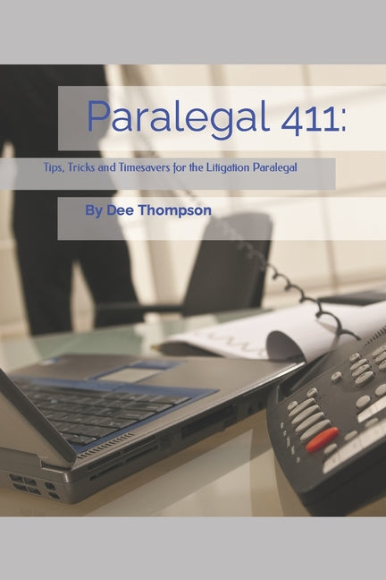 Paralegal 411: Tips, Tricks, and Timesavers for the Litigation Paralegal - Paperback