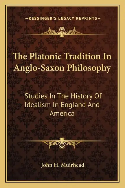 The Platonic Tradition In Anglo-Saxon Philosophy: Studies In The History Of Idealism In England And America - Paperback